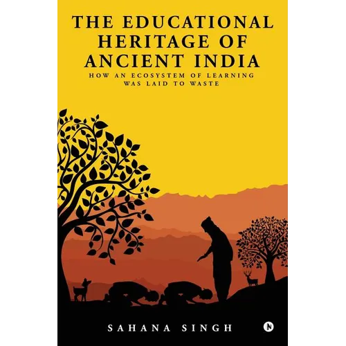 The Educational Heritage of Ancient India: How an Ecosystem of Learning Was Laid to Waste - Paperback