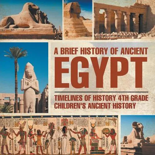 A Brief History of Ancient Egypt: Timelines of History 4th Grade Children's Ancient History - Paperback