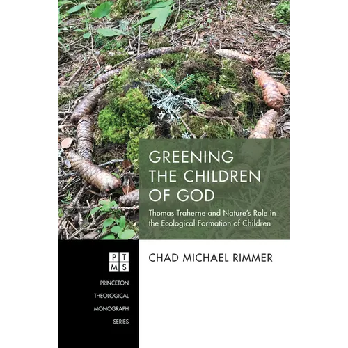Greening the Children of God: Thomas Traherne and Nature's Role in the Ecological Formation of Children - Hardcover