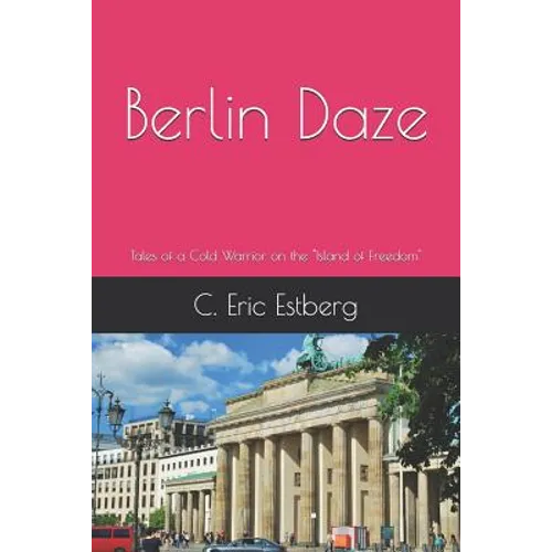 Berlin Daze: Tales of a Cold Warrior on the Island of Freedom - Paperback