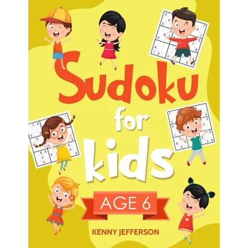 Sudoku for Kids Age 6: More Than 100 Fun and Educational Sudoku Puzzles Designed Specifically for 6-Year-Old Kids While Improving Their Memor - Paperback