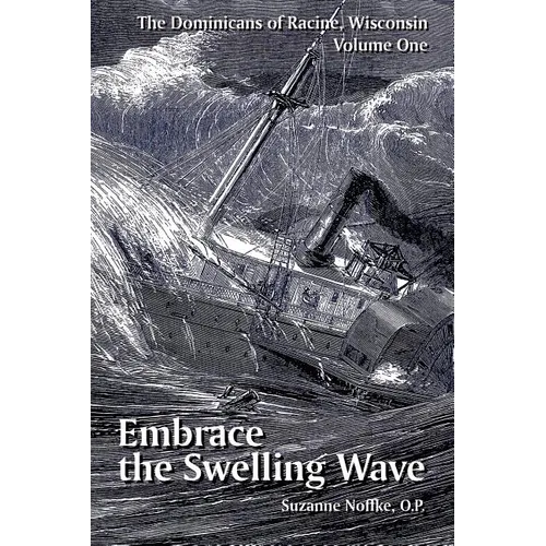 The Dominicans of Racine, Wisconsin: Volume One: Embrace the Swelling Wave - Paperback