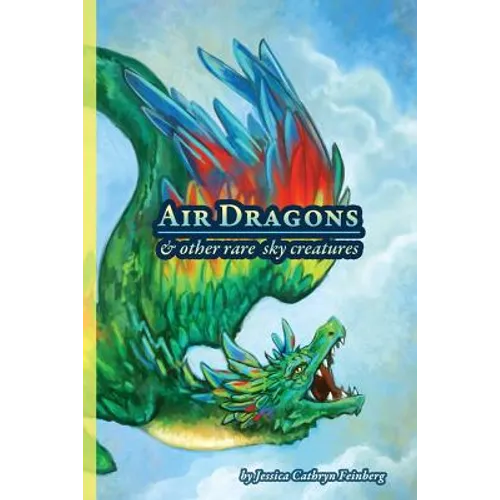 Air Dragons & Other Rare Sky Creatures: A Field Guide - Paperback