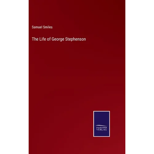 The Life of George Stephenson - Hardcover