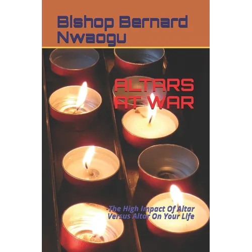 Altars at War: -The High Impact Of Altar Versus Altar On Your Life - Paperback