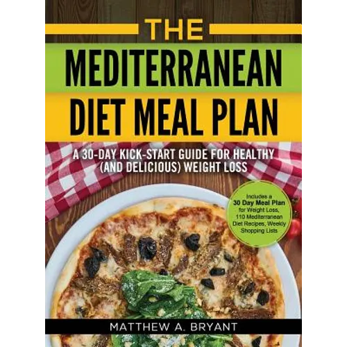 The Mediterranean Diet Meal Plan: A 30-Day Kick-Start Guide for Healthy (and Delicious) Weight Loss: Includes a 30 Day Meal Plan for Weight Loss, 110 - Hardcover