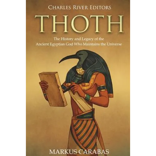 Thoth: The History and Legacy of the Ancient Egyptian God Who Maintains the Universe - Paperback