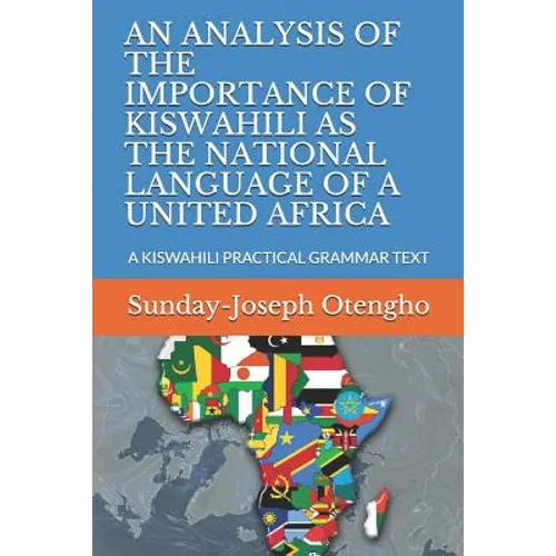 An Analysis of the Importance of Kiswahili as the National Language of a United Africa: A Kiswahili Practical Grammar Text - Paperback