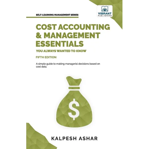Cost Accounting and Management Essentials You Always Wanted To Know: Master Cost-Volume-Profit Analysis, Activity-Based Costing, and Managerial Decisi - Paperback