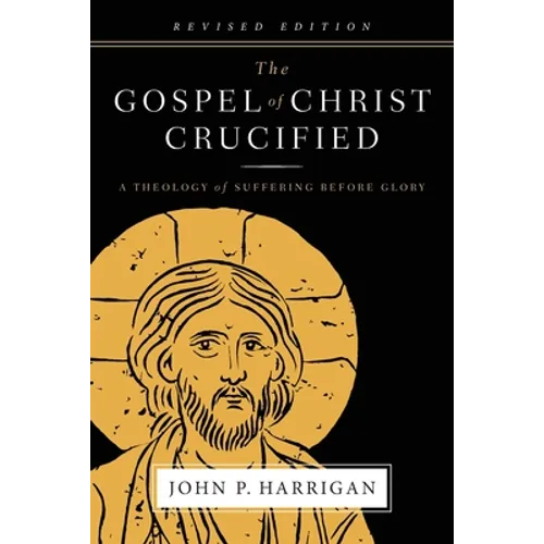 The Gospel of Christ Crucified: A Theology of Suffering before Glory - Paperback