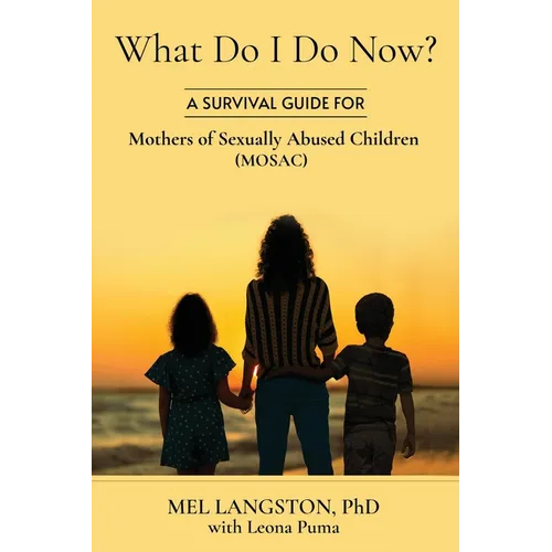 What Do I Do Now? A Survival Guide for Mothers of Sexually Abused Children (MOSAC) - Paperback