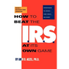 How to Beat the I.R.S. at Its Own Game: Strategies to Avoid--And Fight--An Audit - Paperback