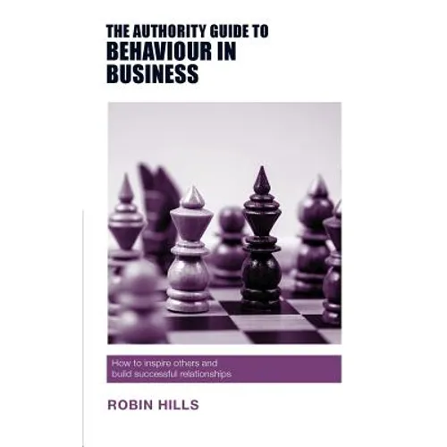 The Authority Guide to Behaviour in Business: How to inspire others and build successful relationships - Paperback