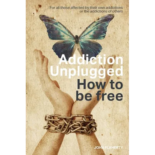 Addiction Unplugged: How To Be Free: For all those affected by their own addictions or the addictions of others - Paperback
