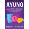 Ayuno: La guía definitiva sobre el ayuno intermitente, ayuno en días alternos, ayuno de una comida al día y el ayuno prolongado de agua - Paperback