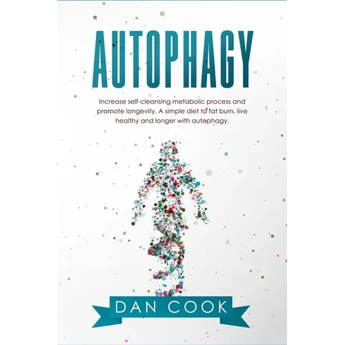 Autophagy: Increase Self-Cleansing Metabolic Process and Promote Longevity. A Simple Diet to Fat Burn, Live Healthy and Longer with Autophagy. - Paperback