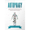 Autophagy: Increase Self-Cleansing Metabolic Process and Promote Longevity. A Simple Diet to Fat Burn, Live Healthy and Longer with Autophagy. - Paperback