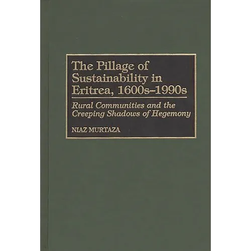 The Pillage of Sustainability in Eritrea, 1600s-1990s: Rural Communities and the Creeping Shadows of Hegemony - Hardcover