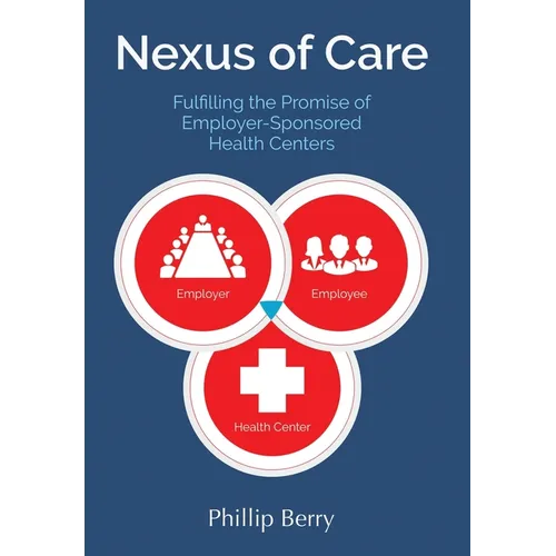Nexus of Care: Fulfilling the Promise of Employer-Sponsored Health Centers - Hardcover