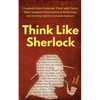 Think Like Sherlock: Creatively Solve Problems, Think with Clarity, Make Insightful Observations & Deductions, and Develop Quick & Accurate Instincts - Paperback