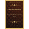 Rebels And Reformers: Biographies For Young People (1919) - Paperback