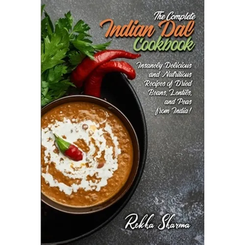 The Complete Indian Dal Cookbook: Insanely Delicious and Nutritious Recipes of Dried Beans, Lentils, and Peas from India! - Paperback