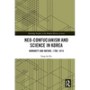 Neo-Confucianism and Science in Korea: Humanity and Nature, 1706-1814 - Paperback