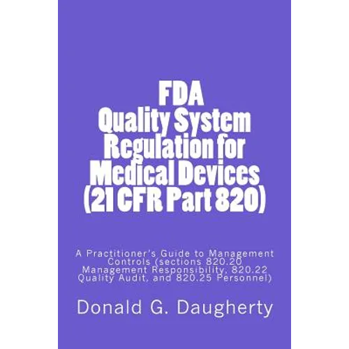 FDA Quality System Regulation for Medical Devices (21 CFR Part 820): A Practitioner's Guide to Management Controls (sections 820.20 Management Respons - Paperback