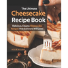 The Ultimate Cheesecake Recipe Book: Delicious, Creamy Cheesecake Recipes That Everyone Will Love! - Paperback