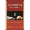 Sacramental Presence: An Embodied Theology of Preaching - Hardcover