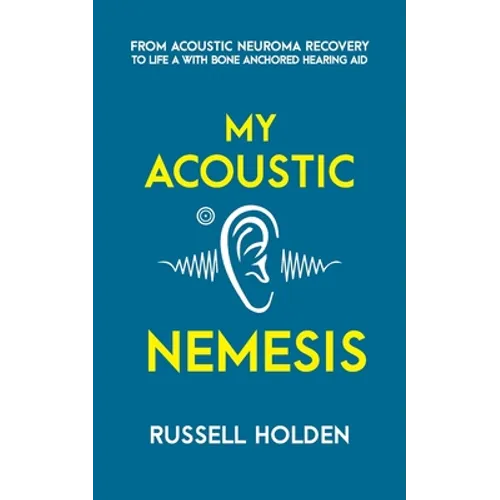 My Acoustic Nemesis: A personal account of life after an acoustic neuroma & the ups and downs of having a bone anchored hearing aid - Paperback