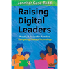 Raising Digital Leaders: Practical Advice for Families Navigating Today's Technology - Paperback
