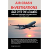 Air Crash Investigations: Lost Over the Atlantic, the Mysterious Disappearance of Air France Flight 447 - Paperback