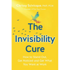 The Invisibility Cure: How to Stand Out, Get Noticed and Get What You Want at Work - Paperback