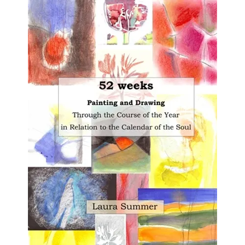 52 weeks Painting and Drawing Through the Course of the Year In Relation to the Calendar of the Soul - Paperback
