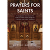 Prayers for Saints: A Biography and Prayer for Over 670 Saints in the Anglican, Catholic and Celtic Traditions - Paperback