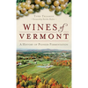 Wines of Vermont: A History of Pioneer Fermentation - Hardcover