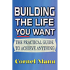 Building The Life You Want: The Practical Guide To Achieve Anything - Paperback