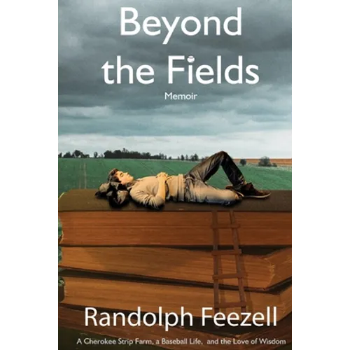 Beyond the Fields: A Cherokee Strip Farm, a Baseball Life, and the Love of Wisdom - Paperback