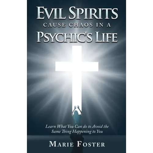 Evil Spirits Cause Chaos in a Psychic's Life: Learn What You Can do to Avoid the Same Thing Happening to You - Paperback