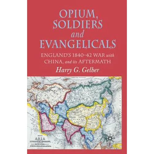 Opium, Soldiers and Evangelicals: England's 1840-42 War with China and Its Aftermath - Paperback