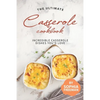 The Ultimate Casserole Cookbook: Incredible Casserole Dishes You'd Love - Paperback