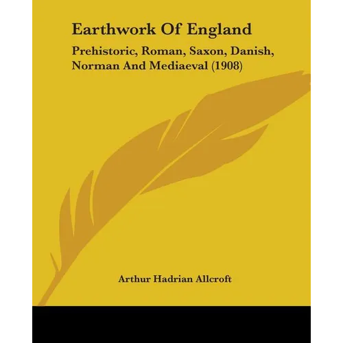 Earthwork Of England: Prehistoric, Roman, Saxon, Danish, Norman And Mediaeval (1908) - Paperback