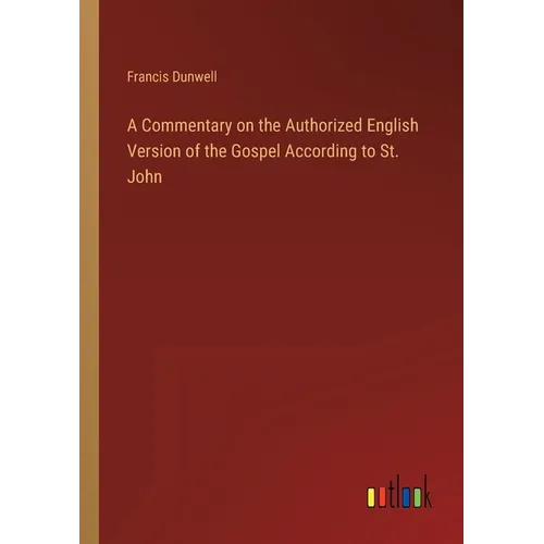 A Commentary on the Authorized English Version of the Gospel According to St. John - Paperback