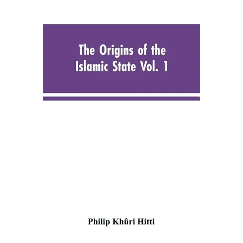 The origins of the Islamic state Vol. 1, being a translation from the Arabic, accompanied with annotations, geographic and historic notes of the Kitab - Paperback