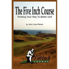 The Five Inch Course: Thinking Your Way To Better Golf - Paperback