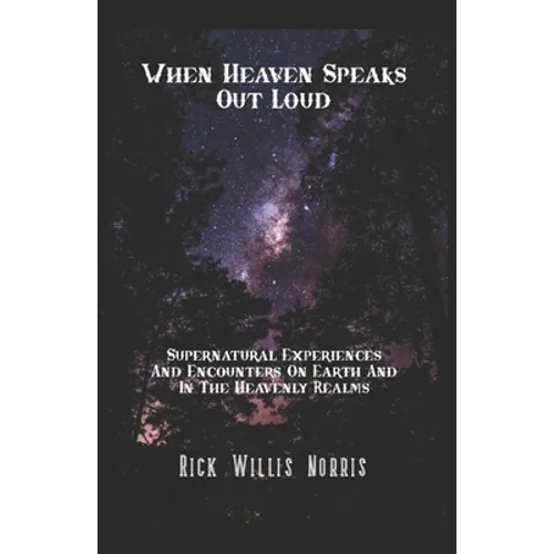 When Heaven Speaks Out Loud: Supernatural Experiences And Encounters On Earth And In The Spiritual Realms - Paperback