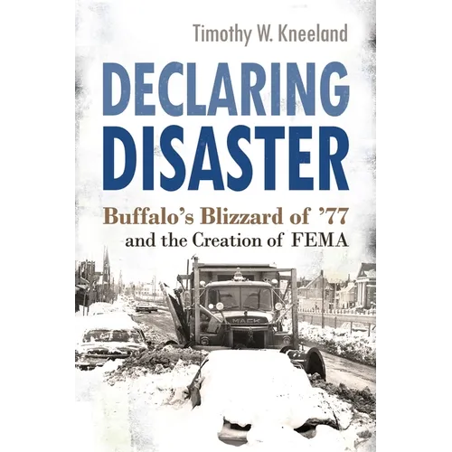 Declaring Disaster: Buffalo's Blizzard of '77 and the Creation of Fema - Paperback