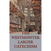The Westminster Larger Catechism: A Classic Statement of Reformed Christian Doctrine - Hardcover