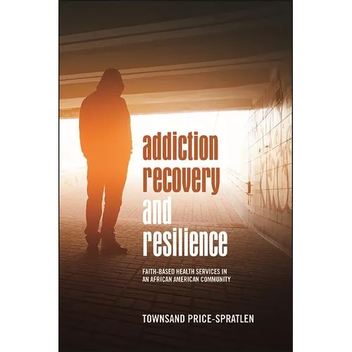 Addiction Recovery and Resilience: Faith-based Health Services in an African American Community - Paperback